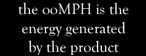 the ooMph is the energy generated by the product